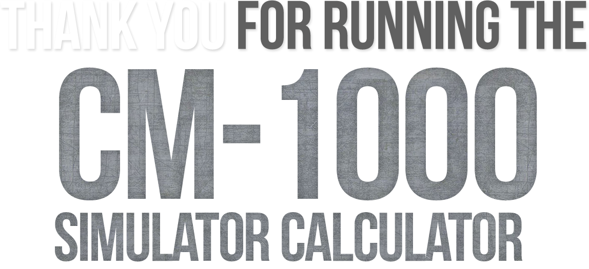 Thank you for running the CM-1000 Simulator Calculator
